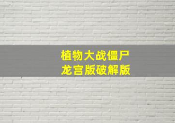 植物大战僵尸 龙宫版破解版